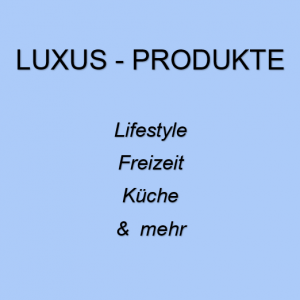 Luxus - Produkte